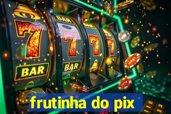 frutinha do pix