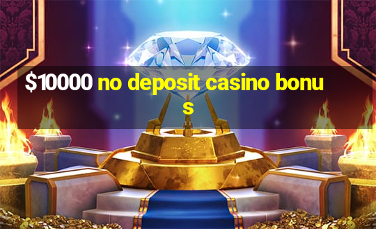 $10000 no deposit casino bonus