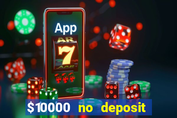 $10000 no deposit casino bonus