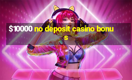 $10000 no deposit casino bonus