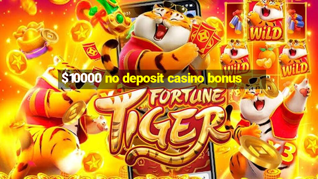 $10000 no deposit casino bonus