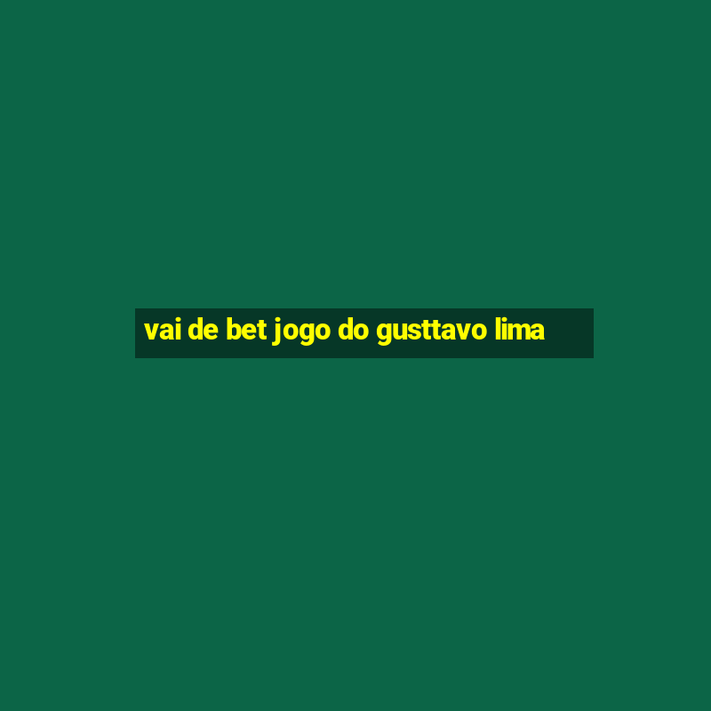 vai de bet jogo do gusttavo lima