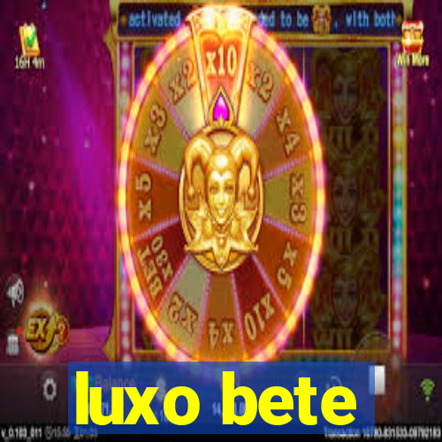 luxo bete