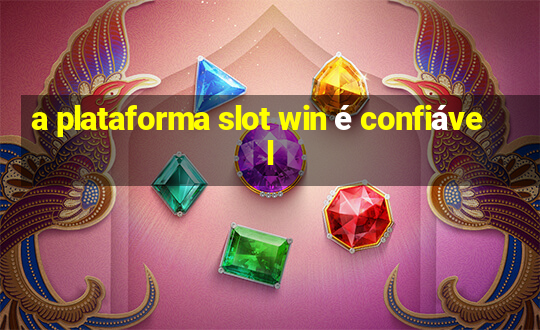 a plataforma slot win é confiável