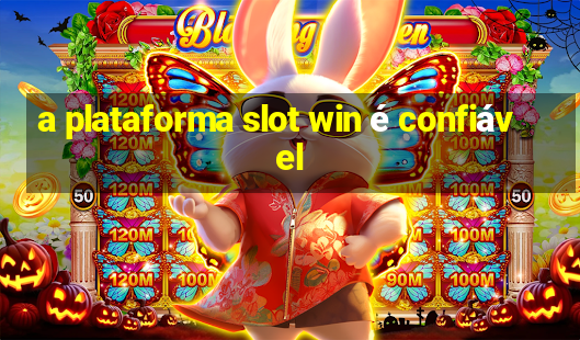 a plataforma slot win é confiável