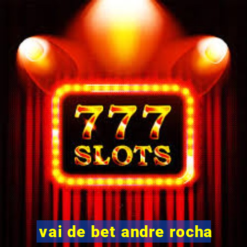 vai de bet andre rocha