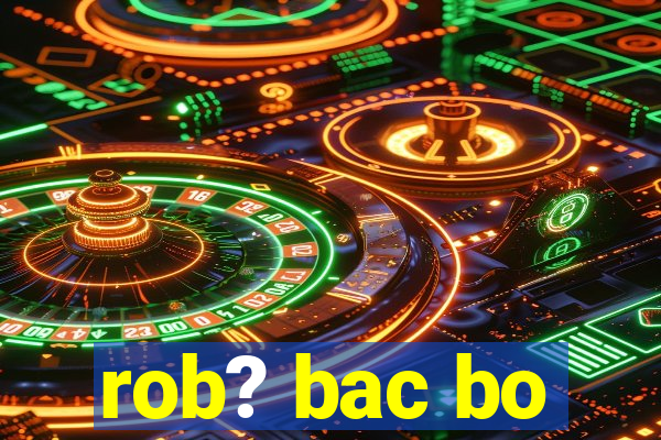 rob? bac bo