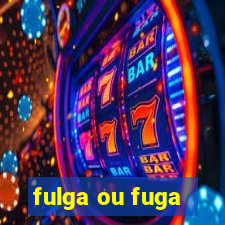 fulga ou fuga