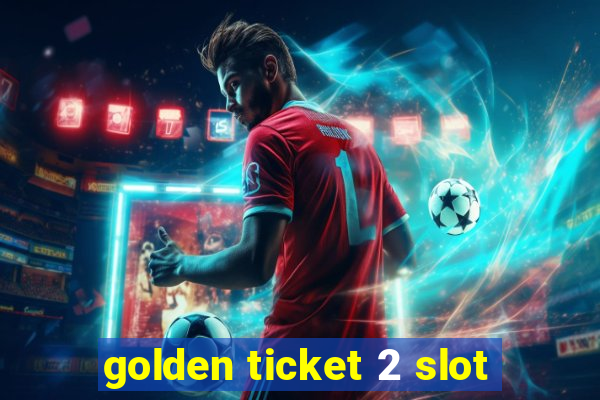 golden ticket 2 slot