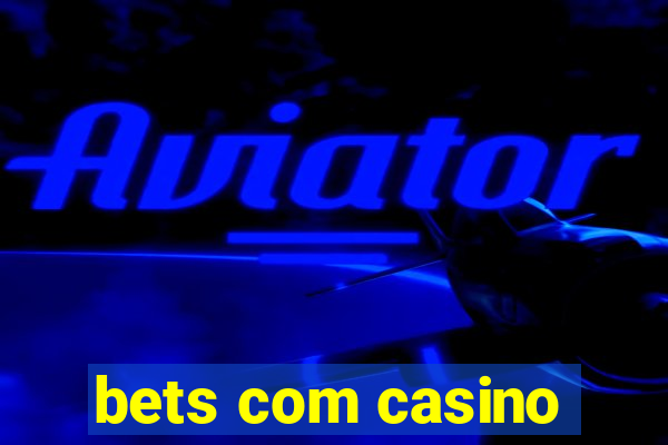 bets com casino