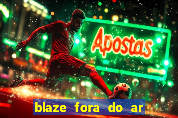 blaze fora do ar no brasil