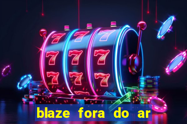 blaze fora do ar no brasil