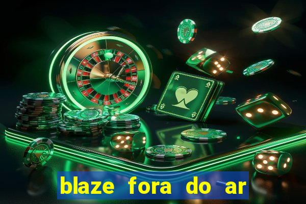 blaze fora do ar no brasil