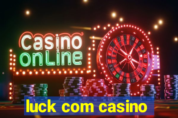 luck com casino