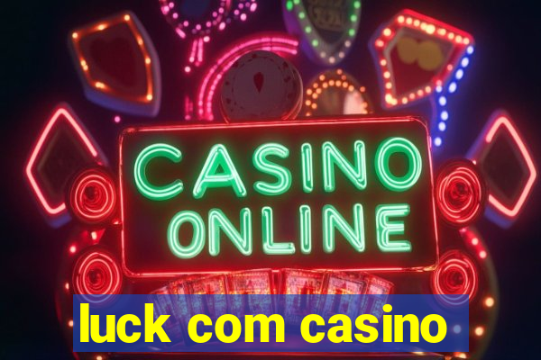 luck com casino