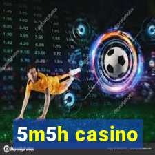 5m5h casino