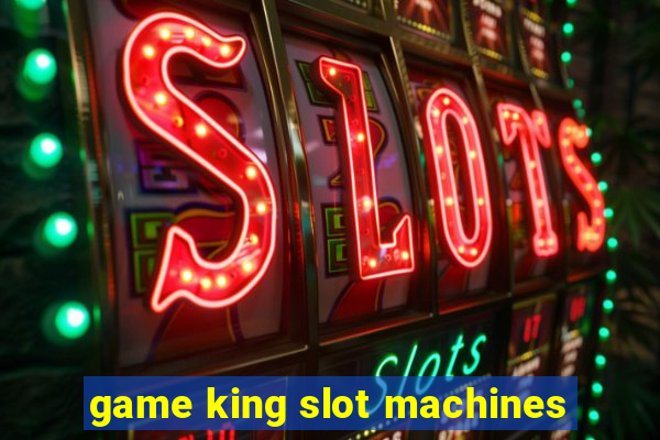 game king slot machines