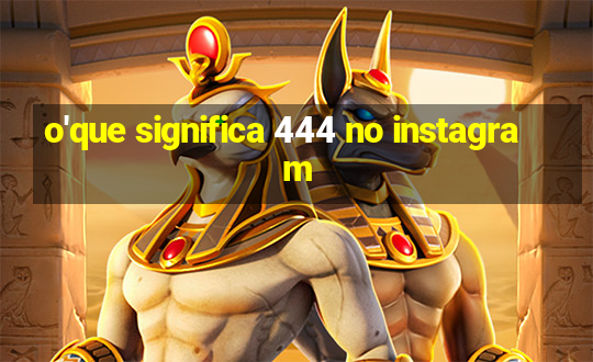 o'que significa 444 no instagram