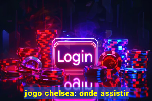 jogo chelsea: onde assistir