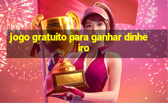 jogo gratuito para ganhar dinheiro