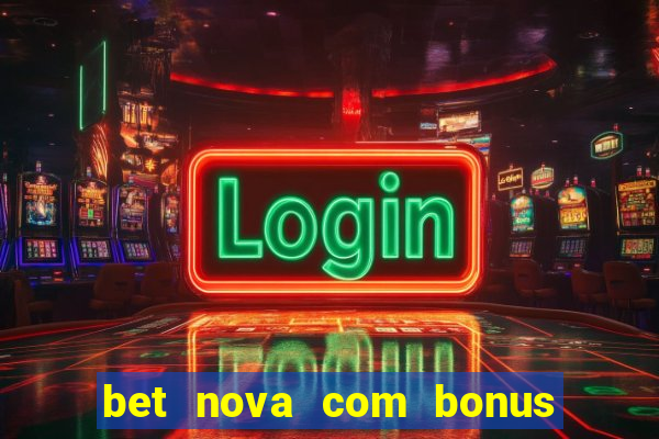 bet nova com bonus de cadastro