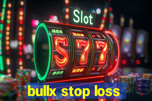 bullx stop loss