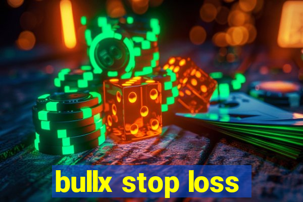 bullx stop loss