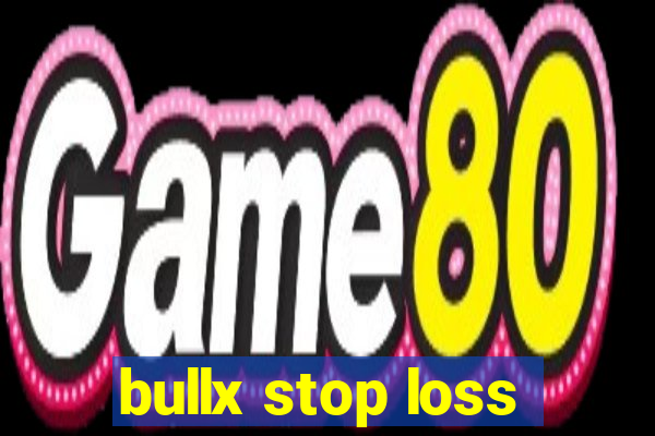 bullx stop loss