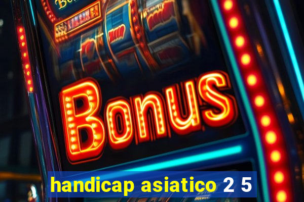 handicap asiatico 2 5