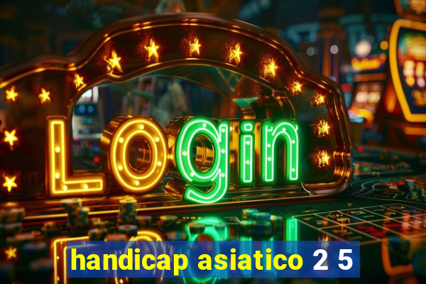 handicap asiatico 2 5