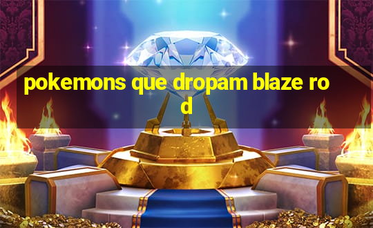 pokemons que dropam blaze rod