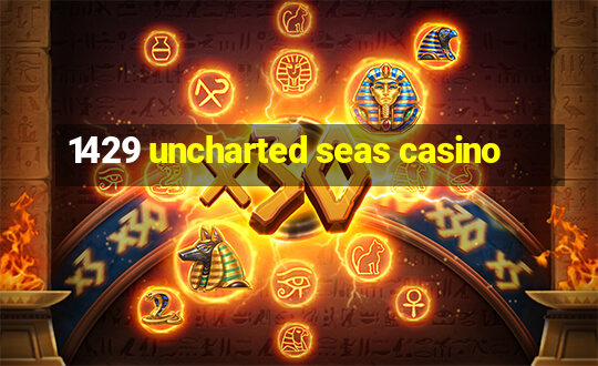 1429 uncharted seas casino