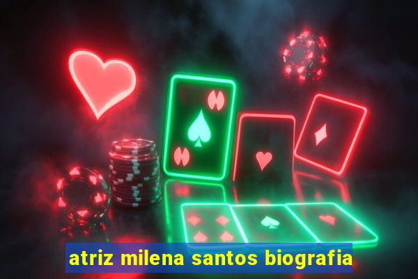 atriz milena santos biografia