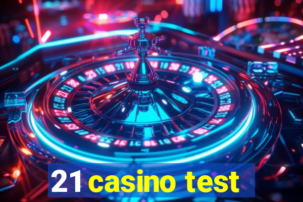 21 casino test