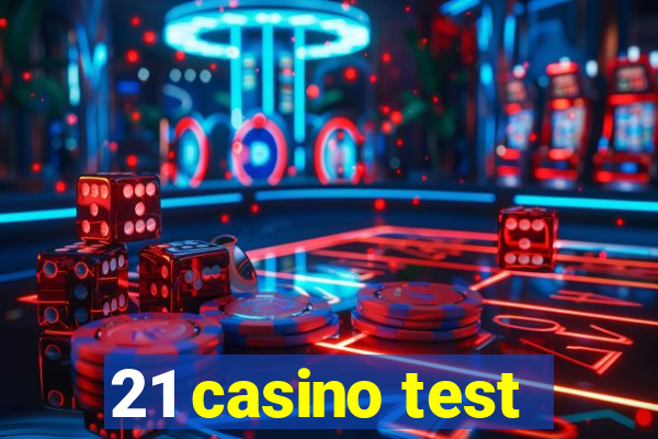 21 casino test