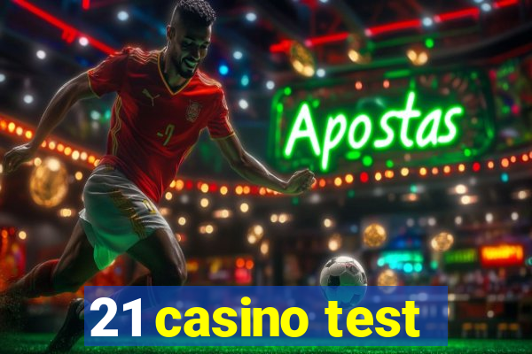 21 casino test