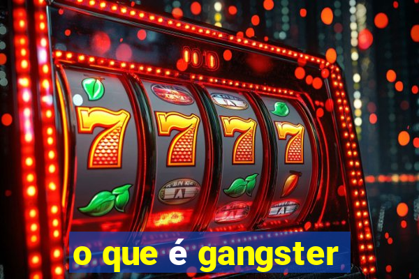 o que é gangster