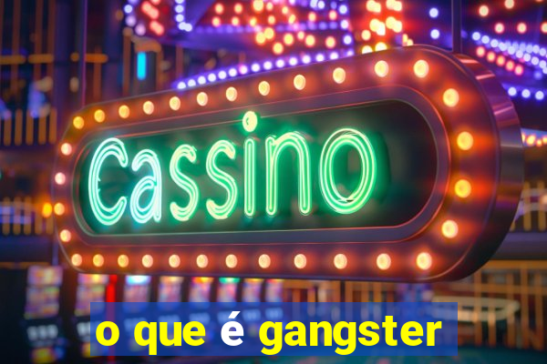 o que é gangster