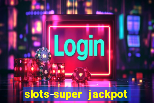 slots-super jackpot 777 casino