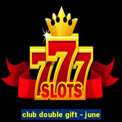 club double gift - june