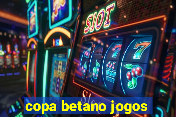 copa betano jogos