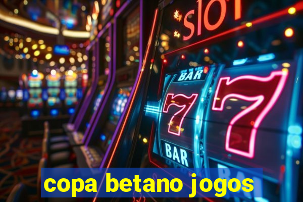 copa betano jogos