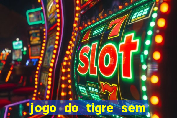 jogo do tigre sem depósito inicial