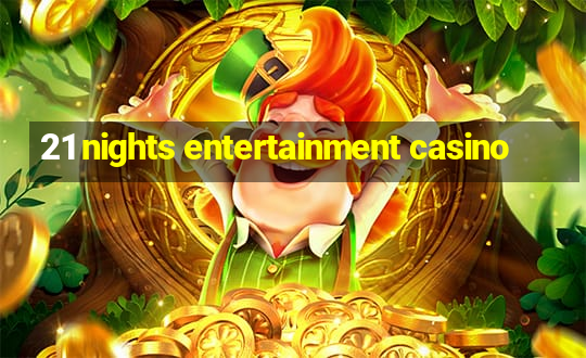 21 nights entertainment casino