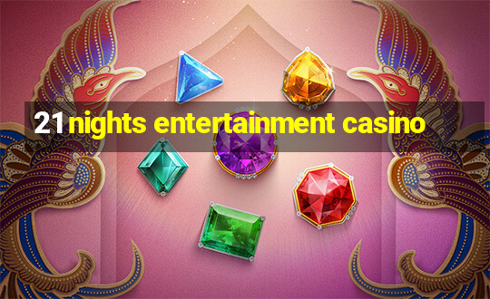 21 nights entertainment casino