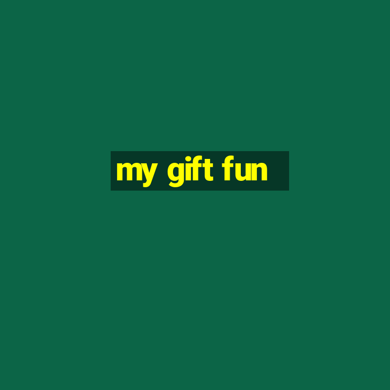 my gift fun