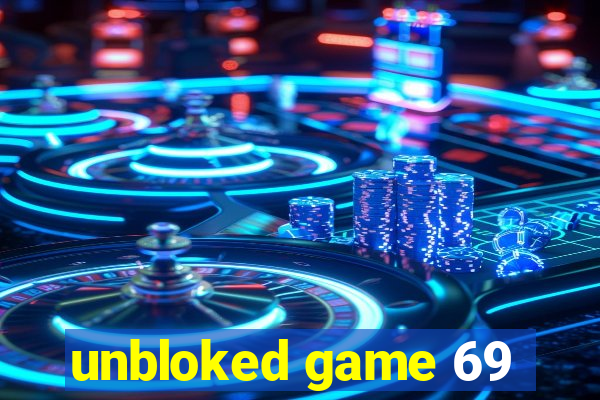 unbloked game 69