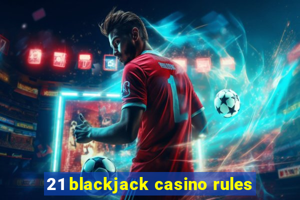 21 blackjack casino rules