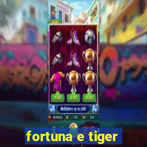 fortuna e tiger