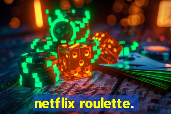 netflix roulette.